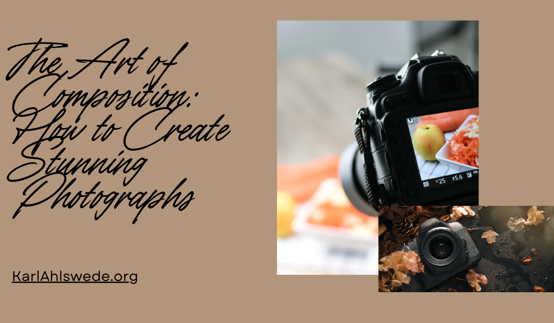 The Art of Composition: How to Create Stunning Photographs